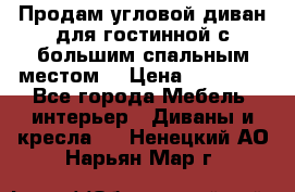 Продам угловой диван для гостинной с большим спальным местом  › Цена ­ 25 000 - Все города Мебель, интерьер » Диваны и кресла   . Ненецкий АО,Нарьян-Мар г.